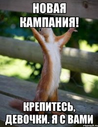 НОВАЯ КАМПАНИЯ! КРЕПИТЕСЬ, ДЕВОЧКИ. Я С ВАМИ