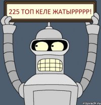 225 топ келе жатыррррр!