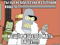Ты еба не ахуел сука я стёлчкай вощета !!!!!!!!!!!!!!!!!!!!!!!!!!!!!!!!!!!!!! И ещё Я ИЗ ГЕТТО МАТЬ ВАШУ!!!!!