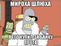 мироха шлюха я его купил за банку прота