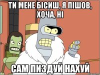 Ти мене бісиш, я пішов, хоча, ні Сам пиздуй нахуй