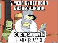 У меня будет своя бизнес-школа Со спрайтом, и печеньками