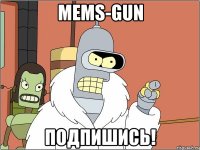 Mems-gun ПОДПИШИСЬ!