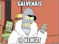 Galvenais ir nemīzt