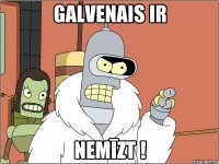 galvenais ir nemīzt !