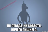  Ни стыда, ни совести. Ничего лишнего.