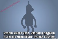 Куплю много чупа- чупсов и подарю всем кто меня бесит. ПУСКАЙ СОСУТ!!!