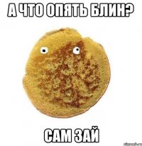 А что опять блин? сам зай