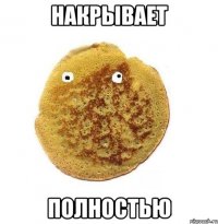 накрывает полностью