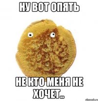 ну вот опять не кто меня не хочет..