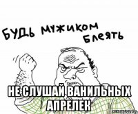  Не слушай ванильных апрелек