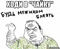 Ходи в "Чайку" 