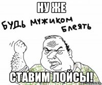 ну же ставим лойсы!
