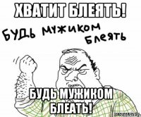 Хватит блеять! Будь мужиком блеать!