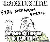 ЧЕРТ СКОРО 8 МАРТА А У МЕНЯ ДЕНЕГ НА ПОДАРОК НЕТУ