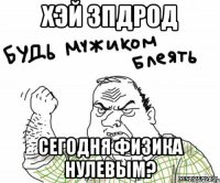 хэй зпдрод сегодня физика нулевым?