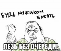  лезь без очереди!