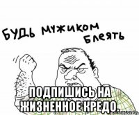  Подпишись на Жизненное кредо.