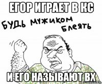 Егор играет в кс И его называют вх