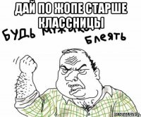 дай по жопе старше классницы 