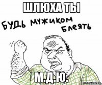 Шлюха ты М.Д.Ю.
