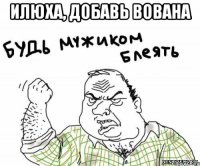 Илюха, добавь Вована 