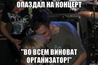 Опаздал на концерт "Во всем виноват организатор!"