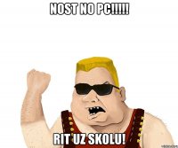 Nost no PC!!!!! Rit uz skolu!