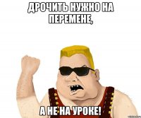 Дрочить нужно на перемене, а не на уроке!