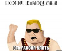 НЕ ХОЧЕШ ПИТЬ ВОДКУ !!!!!! ЭТА РАССИЯ БЛЯТЬ