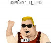 Ты чё тут пердишь Bleat