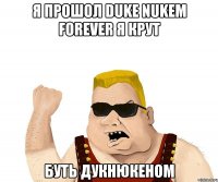 Я прошол Duke Nukem Forever я крут Буть дукнюкеном