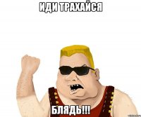 иди трахайся блядь!!!