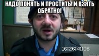 Надо Понять и простить! И взять обратно! 