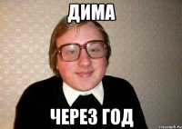 Дима Через год