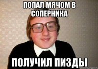 Попал мячом в соперника Получил пизды