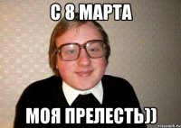 с 8 марта моя прелесть))