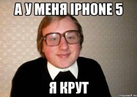 а у меня iphone 5 я крут