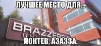 Лучшее место для... Локтев, азазза.