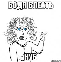 Бодя блеать Нуб