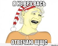 Я Не Вру Вась Отвечаю щщс