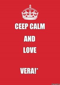 Ceep Calm AND LOVE VERA!*