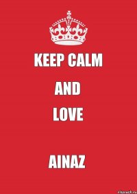 Keep Calm and love Ainaz