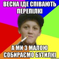 Весна іде співають перепілкі а ми з малою собираємо бутилкі