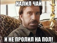 Налил чай и не пролил на пол!