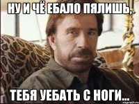 Ну и чё ебало пялишь, тебя уебать с ноги...