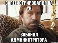 зарегистрировался на yh забанил администратора