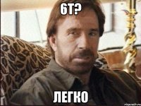 6т? Легко