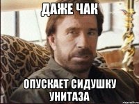 ДАЖЕ ЧАК ОПУСКАЕТ СИДУШКУ УНИТАЗА