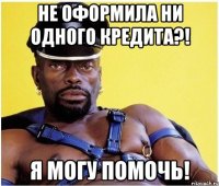 Не оформила ни одного кредита?! Я могу помочь!